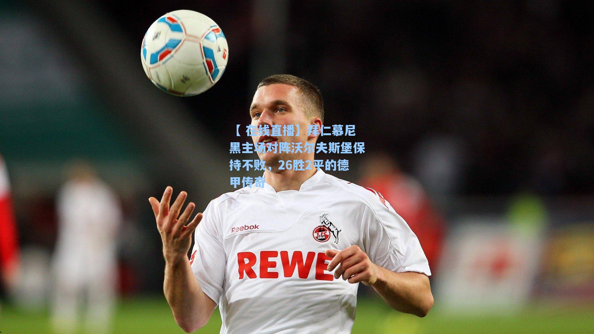 拜仁慕尼黑主场对阵沃尔夫斯堡保持不败,26胜2平的德甲传奇