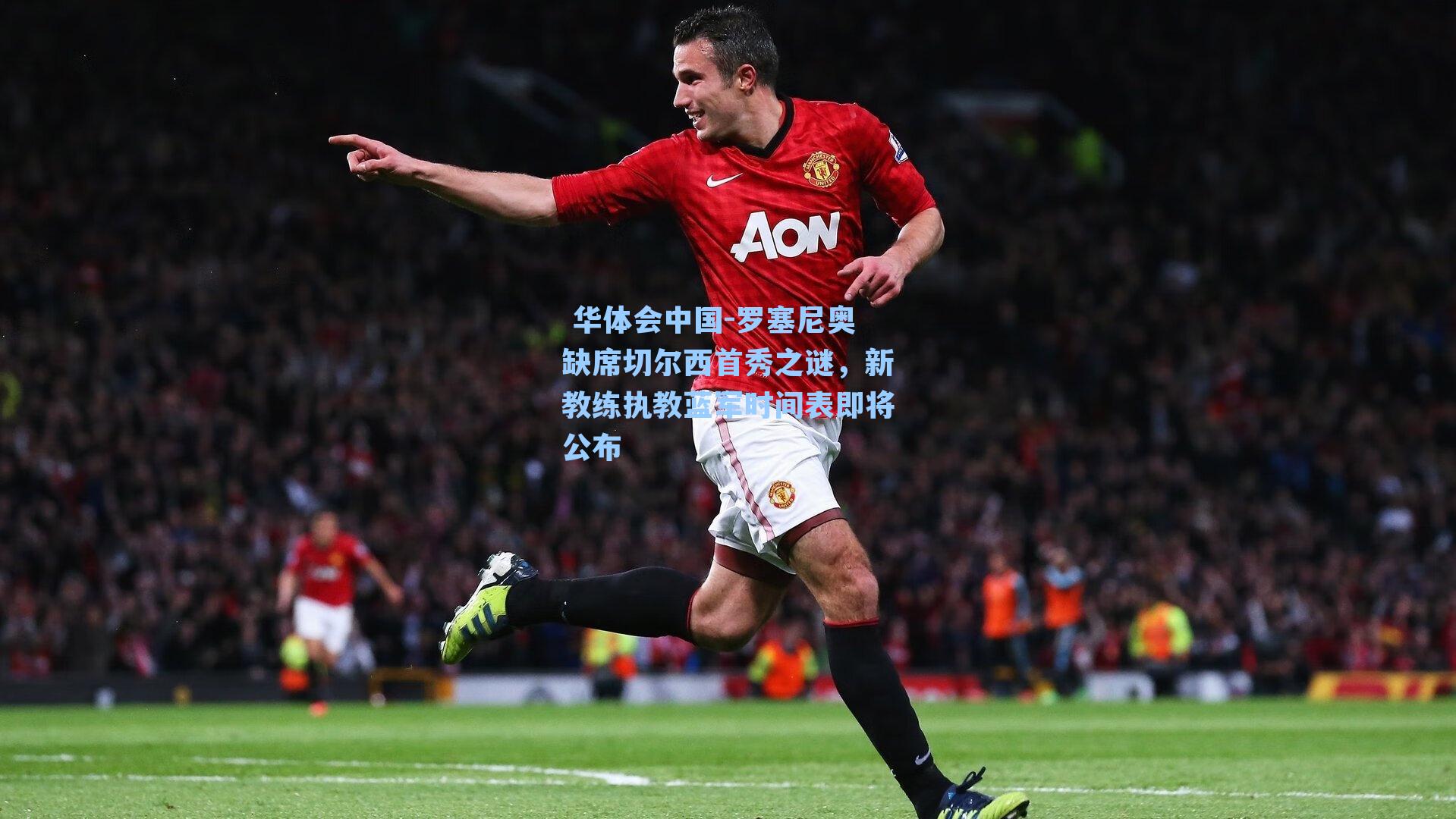 罗塞尼奥缺席切尔西首秀之谜，新教练执教蓝军时间表即将公布