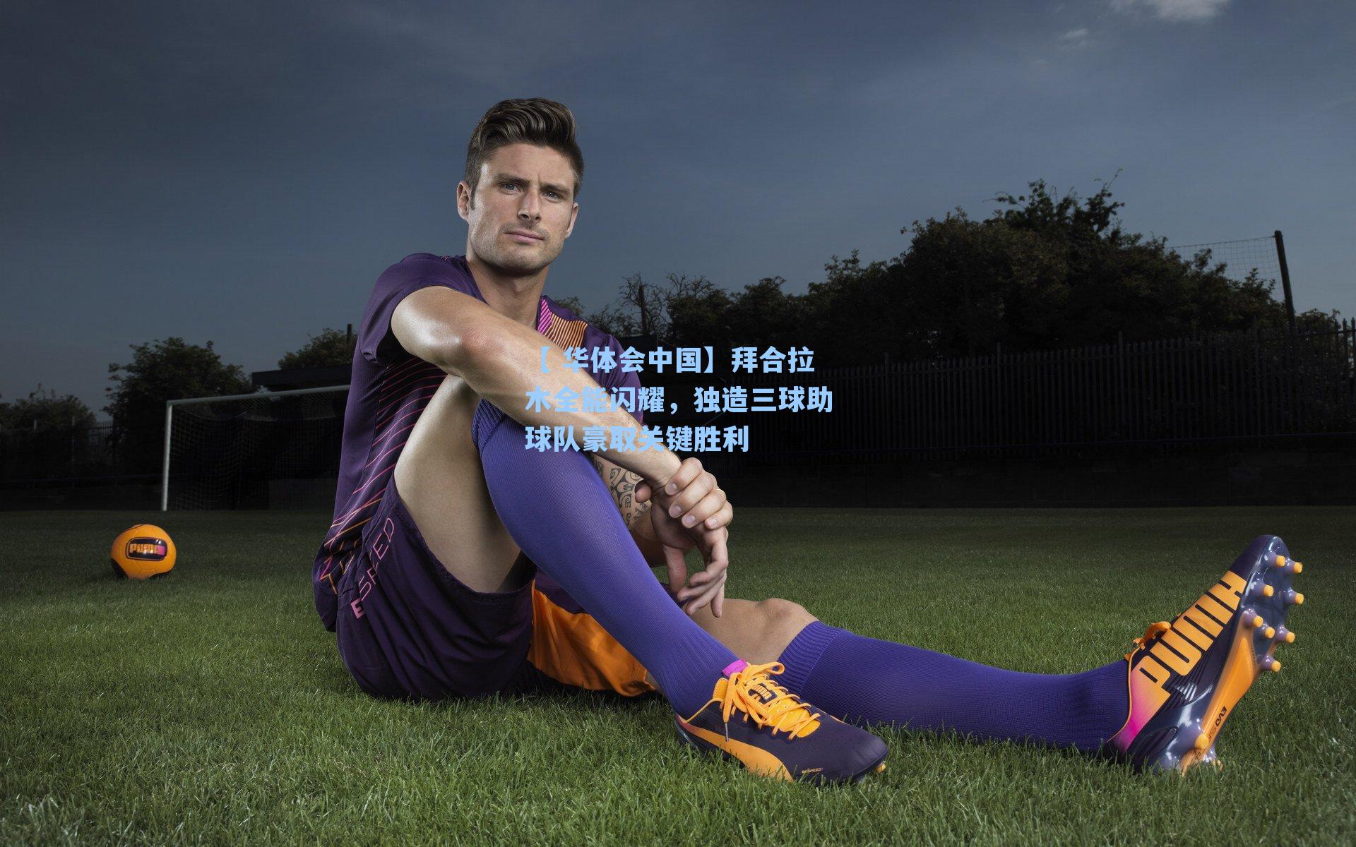 拜合拉木全能闪耀，独造三球助球队豪取关键胜利