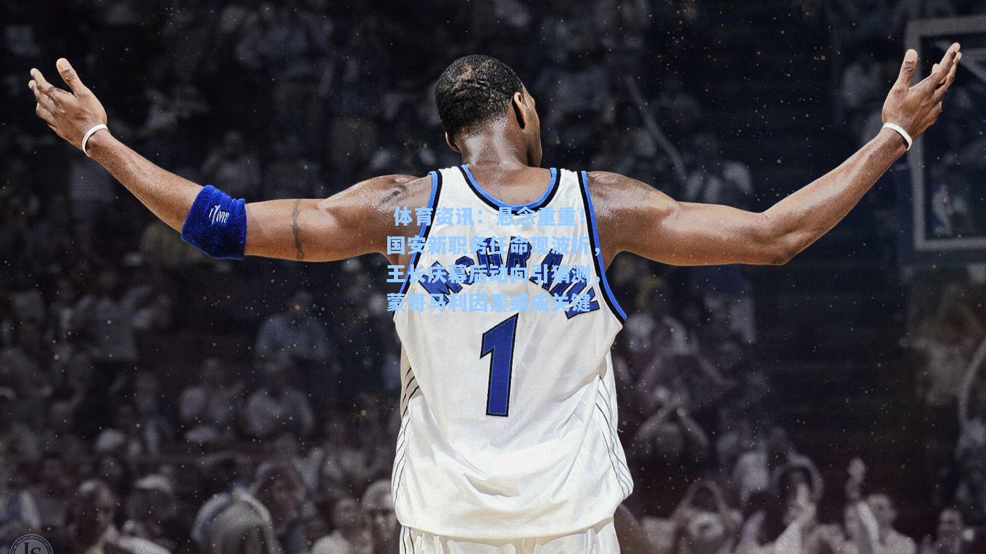  体育资讯：悬念重重！国安新职务任命现波折，王长庆幕后动向引猜测，蒙哥马利因素或成关键