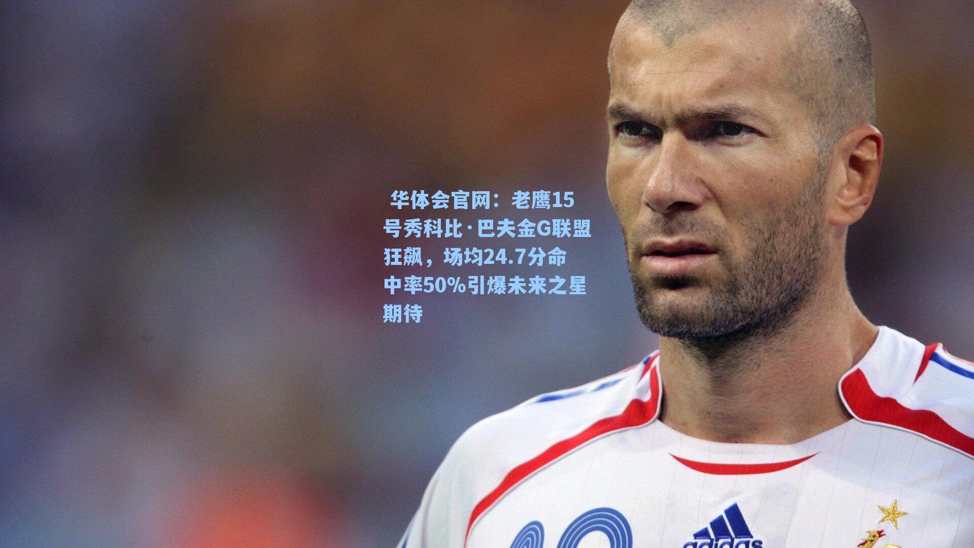 老鹰15号秀科比·巴夫金G联盟狂飙，场均24.7分命中率50%引爆未来之星期待