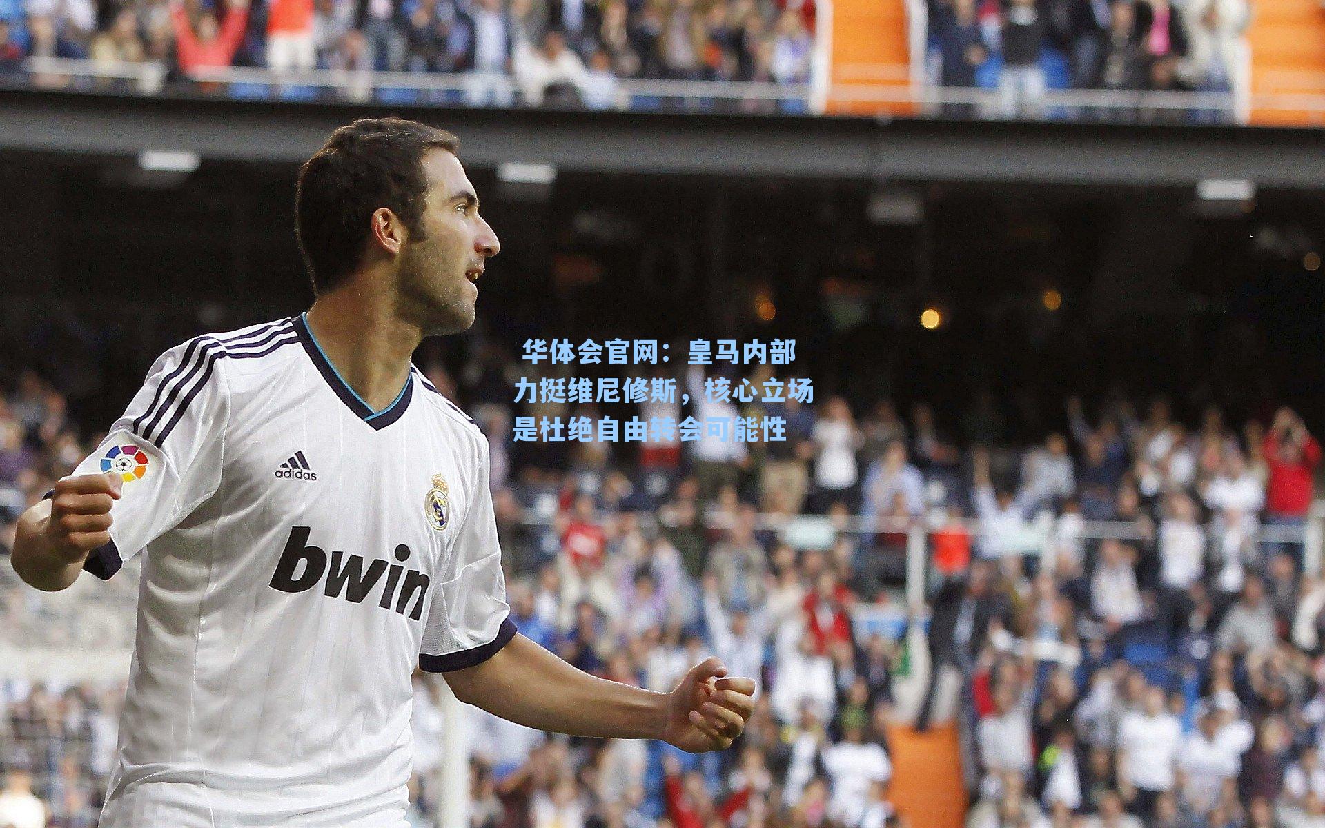 皇马内部力挺维尼修斯，核心立场是杜绝自由转会可能性